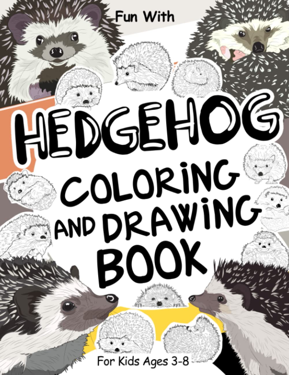 Hedgehog Coloring and Drawing Book For Kids Ages 3-8: Fun with Coloring Hedgehogs and Drawing some parts of each spiny mammal. Great Collectible Activity Pages for Toddlers & Kids (Animals Collection)