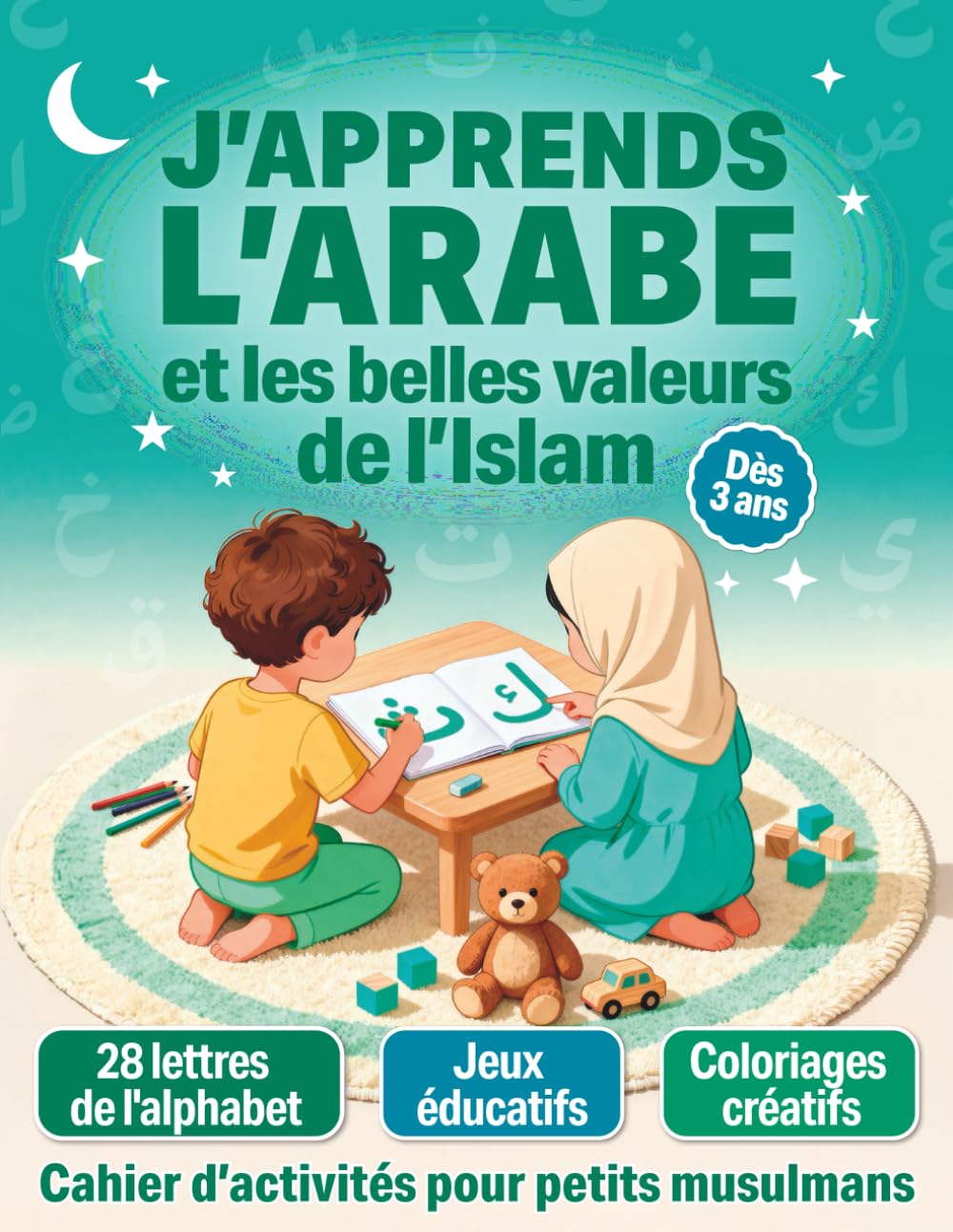 J’apprends l’arabe et les belles valeurs de l’islam: Cahier d’activités ludique pour petits musulmans dès 3 ans afin de découvrir l’arabe et les belles valeurs de l’islam
