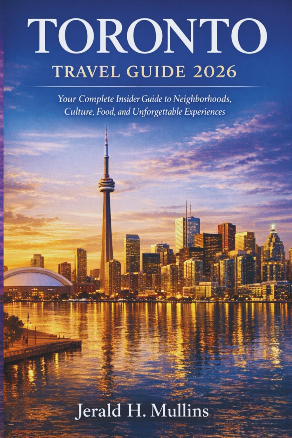 Toronto Travel Guide 2026: A Thoughtfully Curated Guide to Toronto’s Culture, Food Scene, and Must-See Experiences