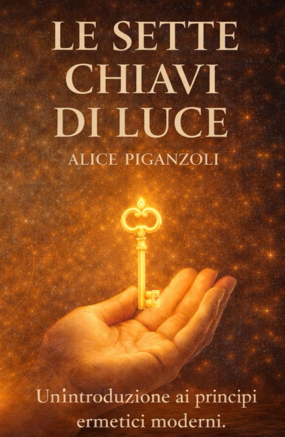 LE SETTE CHIAVI DI LUCE: Un'introduzione ai principi ermetici moderni.