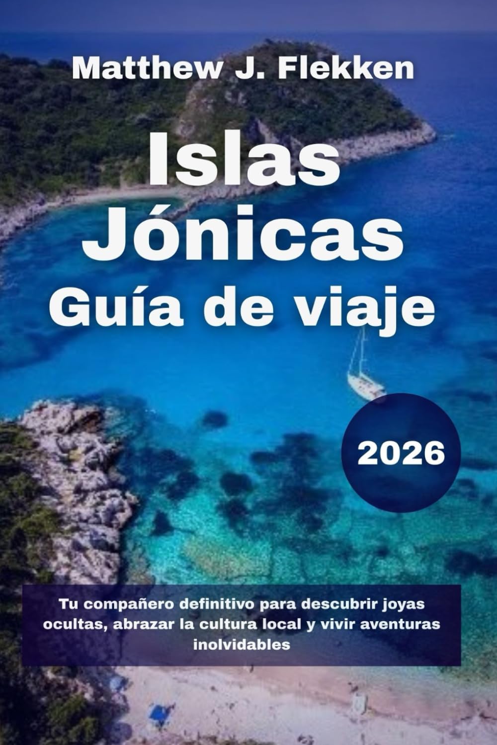Islas Jónicas Guía de viaje 2026: Tu compañero definitivo para descubrir joyas ocultas, abrazar la cultura local y vivir aventuras inolvidables
