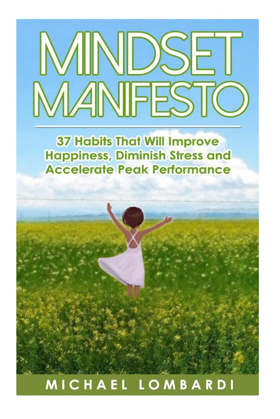 Mindset Manifesto: 37 Habits That Will Improve Happiness, Diminish Stress and Accelerate Peak Performance (The Power Of Mindset)