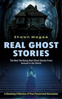 Real Ghost Stories The Best Terrifying Real Ghost Stories From Around in the World A Haunting Collection of True Paranormal Encounters