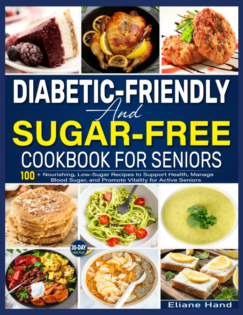 Diabetic-Friendly and Sugar-Free Cookbook for Seniors: 100+ Nourishing, Low-Sugar Recipes to Support Health, Manage Blood Sugar, and Promote Vitality for Active Seniors