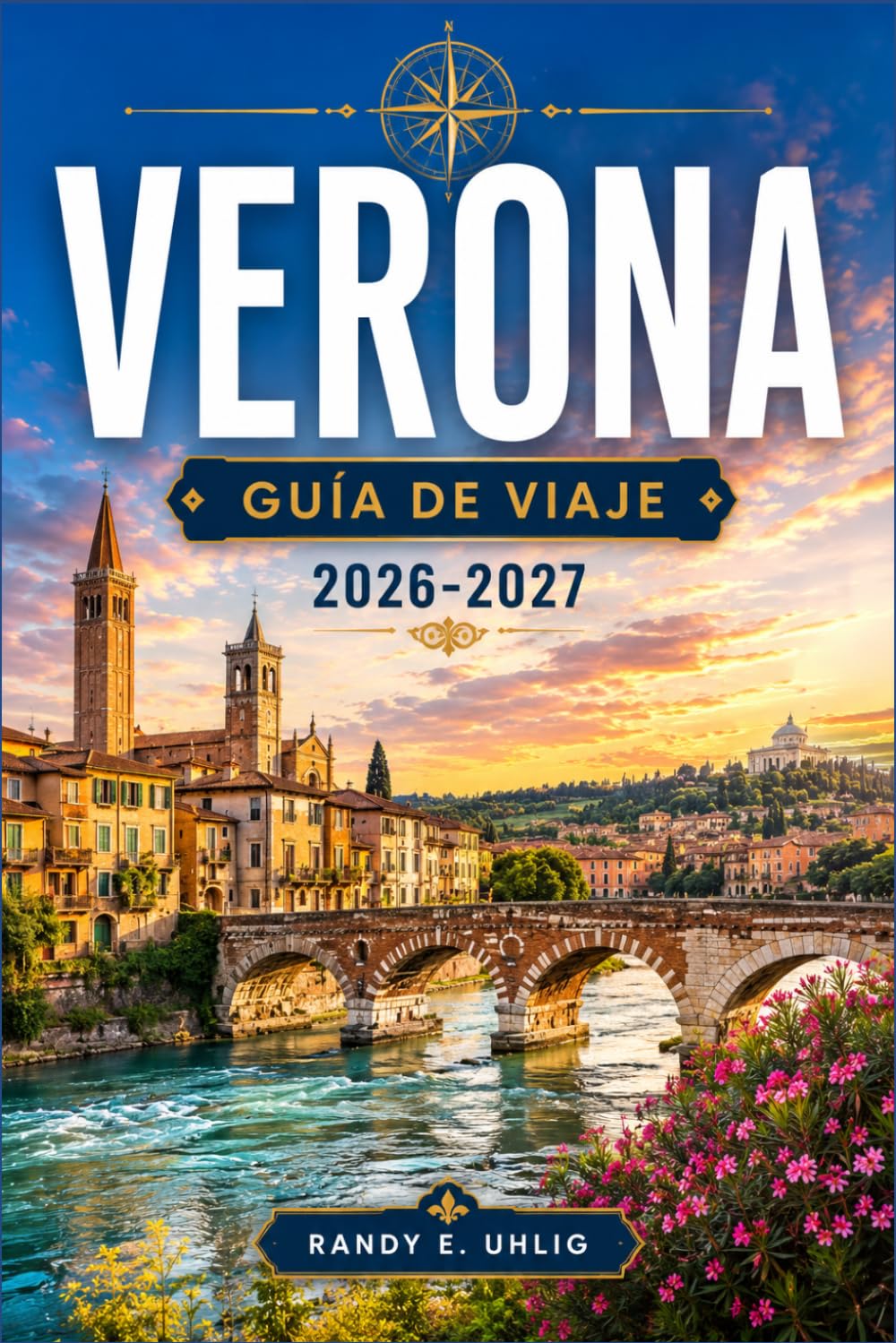 VERONA GUÍA DE VIAJE 2026-2027: Ópera de la Arena, plazas históricas, excursiones de un día al lago de Garda, la región vinícola de Valpolicella y experiencias locales.