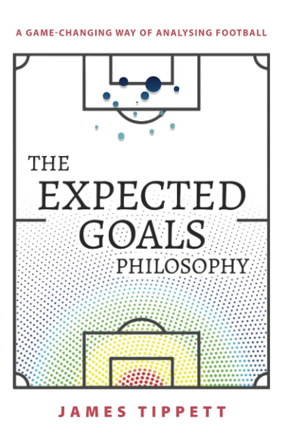 The Expected Goals Philosophy A GameChanging Way of Analysing