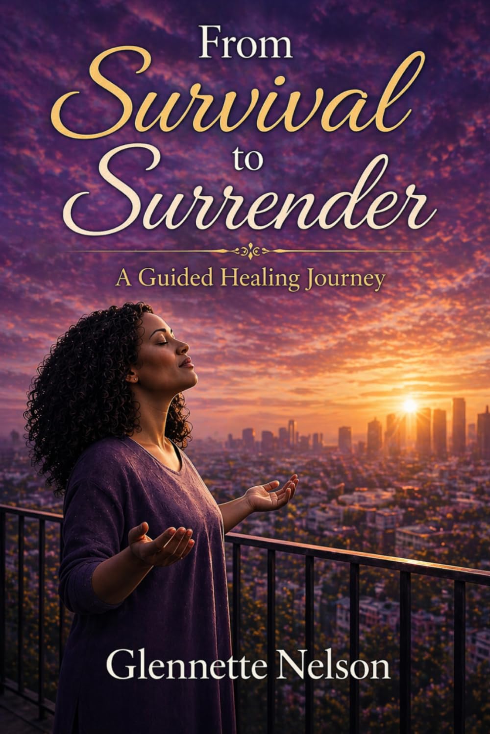 From Survival To Surrender: A Faith-Based Journey of Healing, Letting Go, and Trusting God