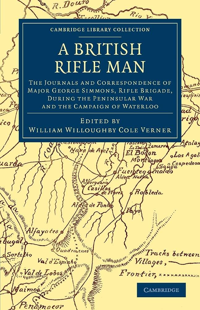 A British Rifle Man: The Journals And Correspondence Of Major George Simmons, Rifle Brigade, During The Peninsular War And The Campaign Of Waterloo ... Collection - Naval and Military History)