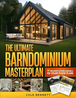 The Ultimate Barndominium Masterplan A Step-by-Step Guide with Visual Blueprints, Budgeting Tools, and Success Stories to Build Your Custom, Energy-Efficient Home RightWithout Breaking the Bank