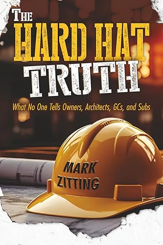 The HARD HAT TRUTH: What No One Tells Owners, Architects,