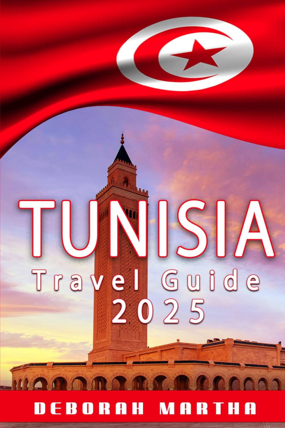 TUNISIA Travel Guide 2025: Discover Tunisia’s Top Destinations, Cultural Treasures, and Travel Tips