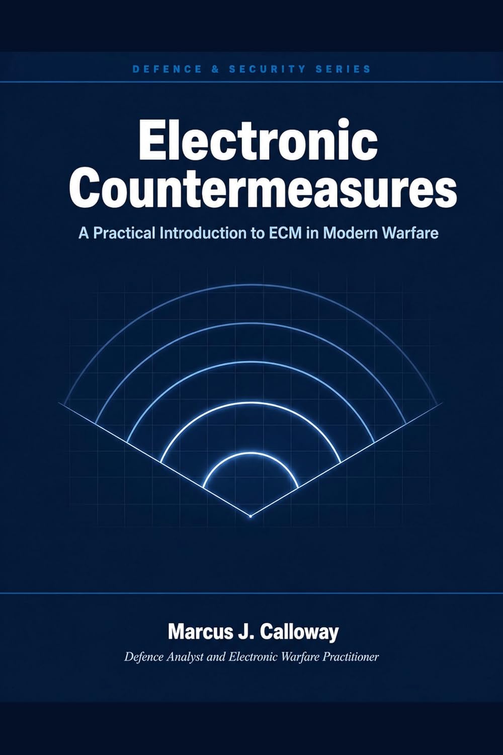 Electronic Countermeasures: A Practical Introduction to ECM in Modern Warfare: Radar, Communications, and Counter-UAV Operations Explained for Operators and Analysts