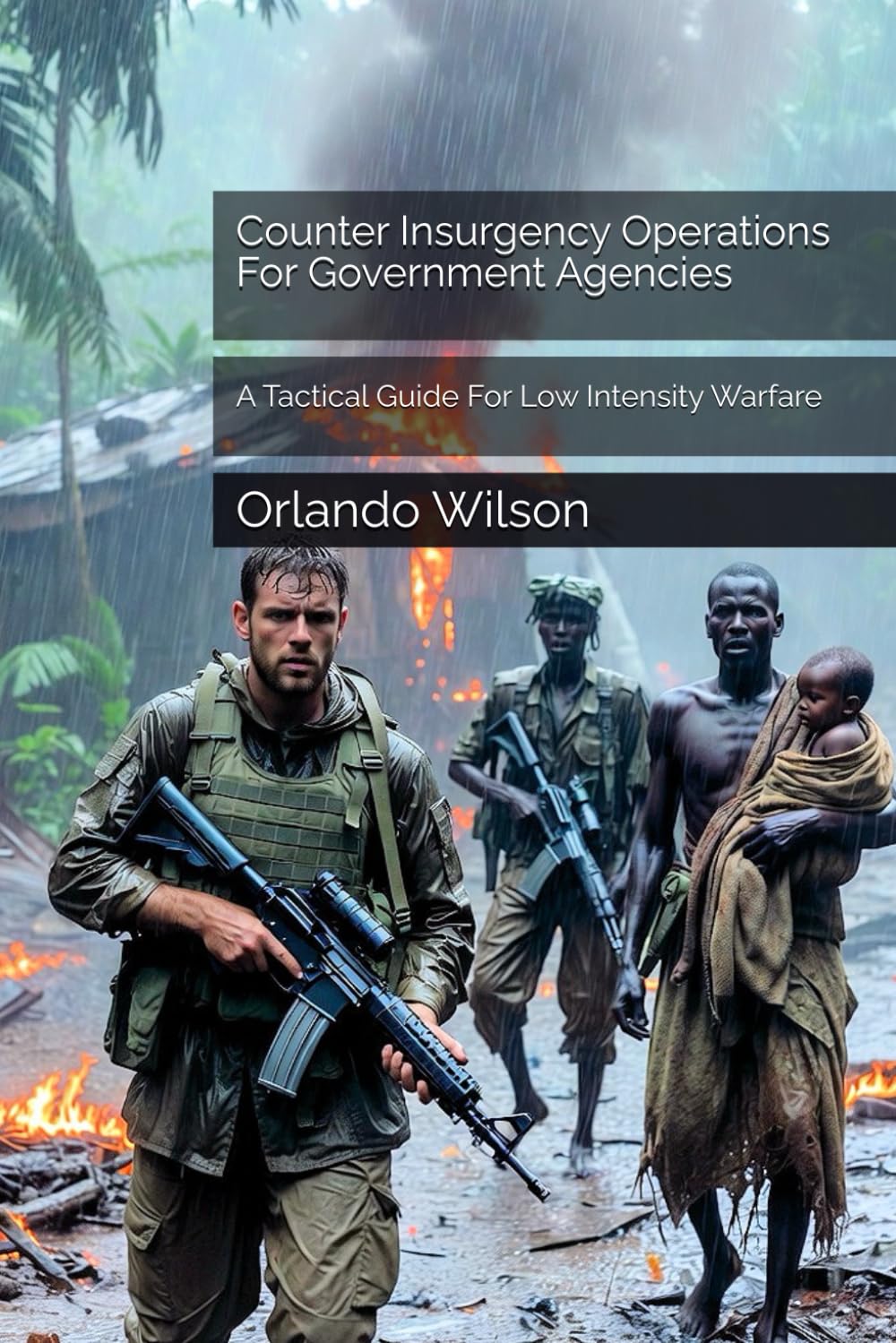 Counter Insurgency Operations For Government Agencies: A Tactical Guide For Low Intensity Warfare