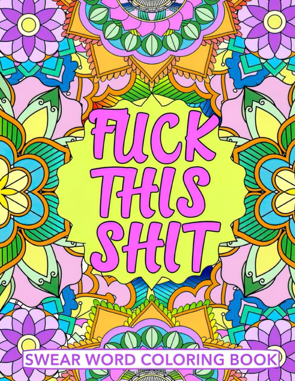 Fuck This Shit Coloring Book: Motivational Swear Words Coloring Book: Easy Mandala Profanity Patterns for Stress Relief