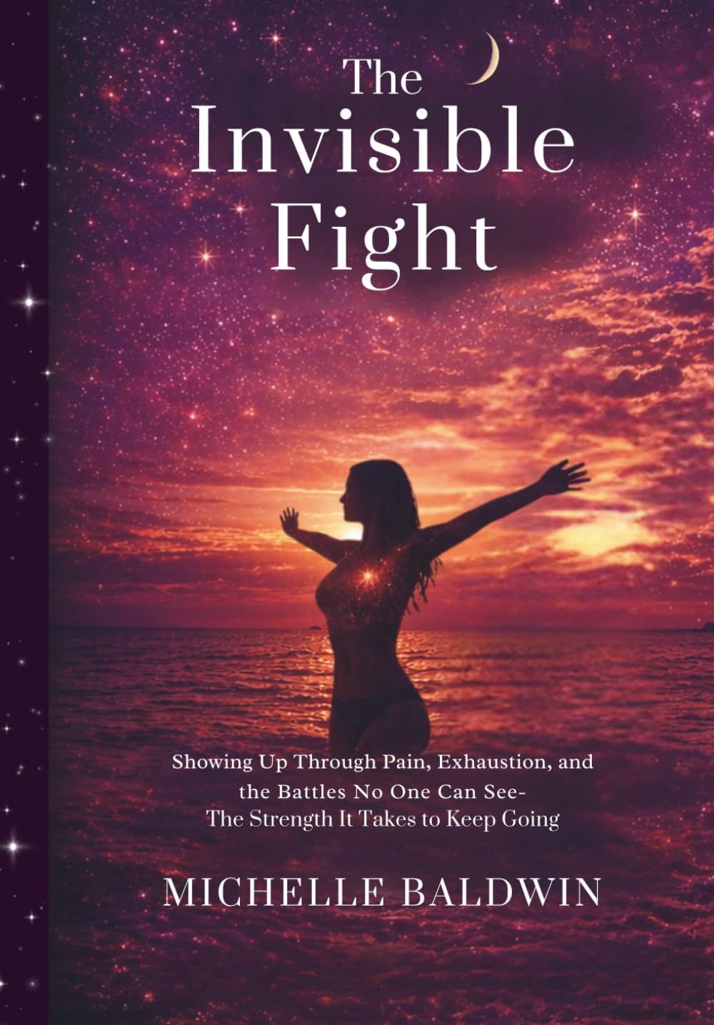 The Invisible Fight: Showing Up Through Pain, Exhaustion, and the Battles No One Can See: Navigating Chronic Illness, Mental Health, and Motherhood ... the Weight of Being Strong for Everyone Else