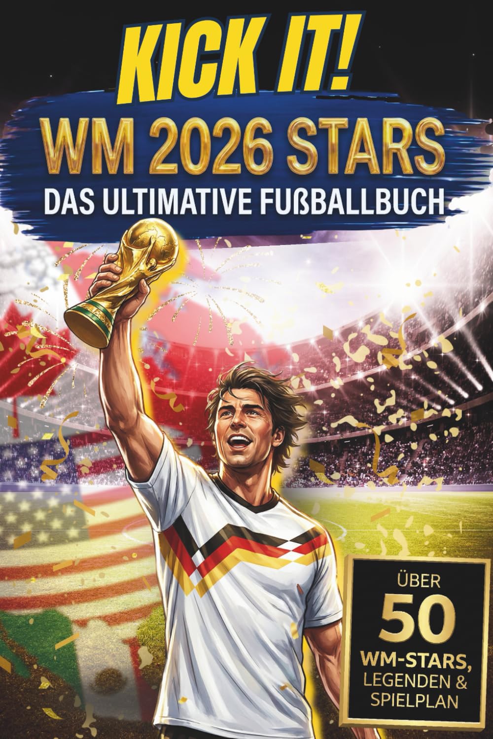 Kick it! WM 2026 Stars - Das ultimative Fußballbuch: Über 50 Spielerprofile & Legenden im Porträt – Mit Spielplan, Stadien & coolen Fun Facts – Das ideale Geschenk für Jungen zur Weltmeisterschaft