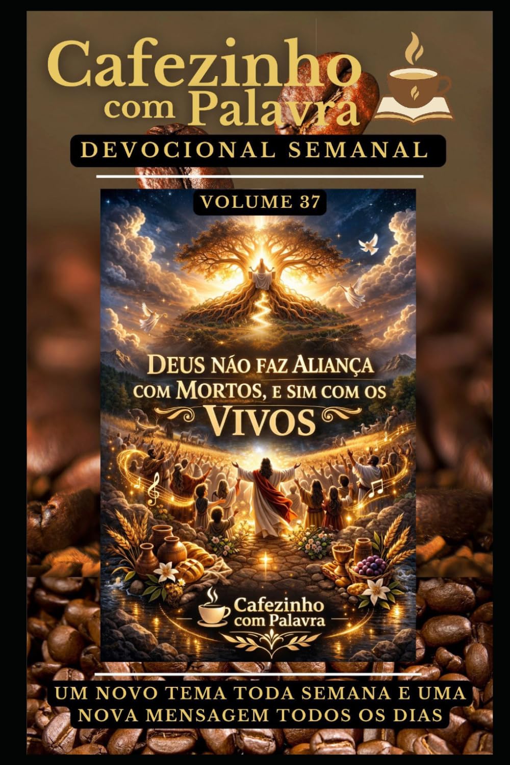Cafezinho com Palavra – Devocional Semanal – Volume 37: DEUS NÃO FAZ ALIANÇA COM MORTOS, E SIM COM OS VIVOS (Cafezinho com Palavra – Devocional de 52 Semanas)