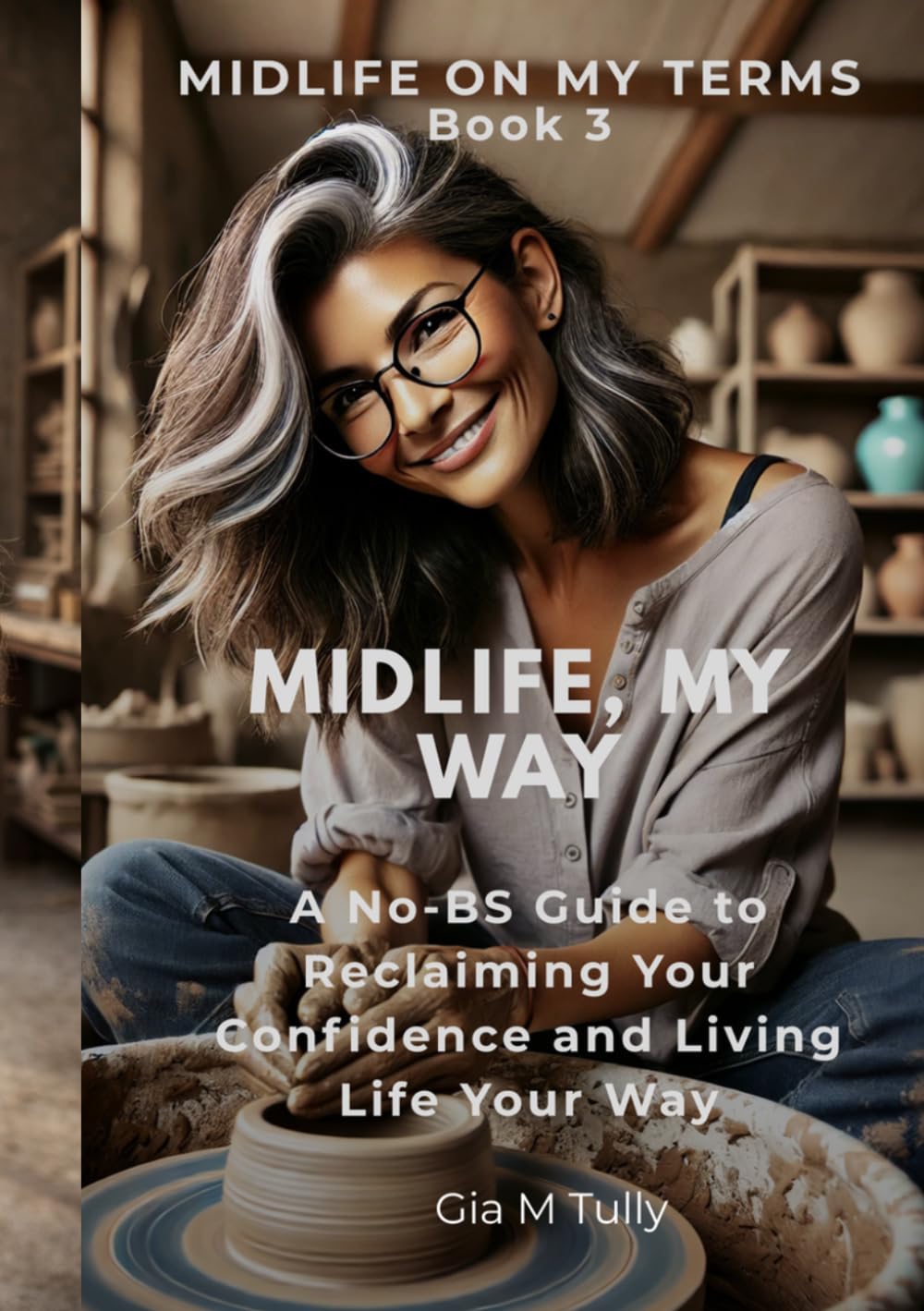 Midlife, My Way: A No-BS Guide to Reclaiming Your Confidence and Living Life Your Way (Midlife On My Terms)