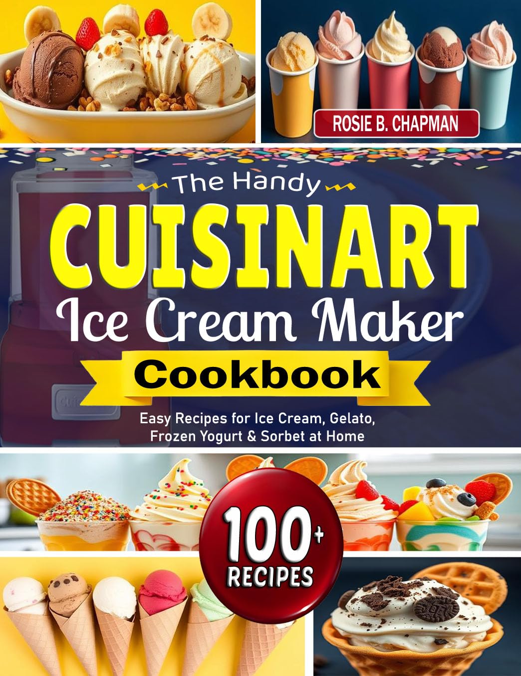 The Handy Cuisinart Ice Cream Maker Cookbook: Easy Recipes for Ice Cream, Gelato, Frozen Yogurt & Sorbet at Home