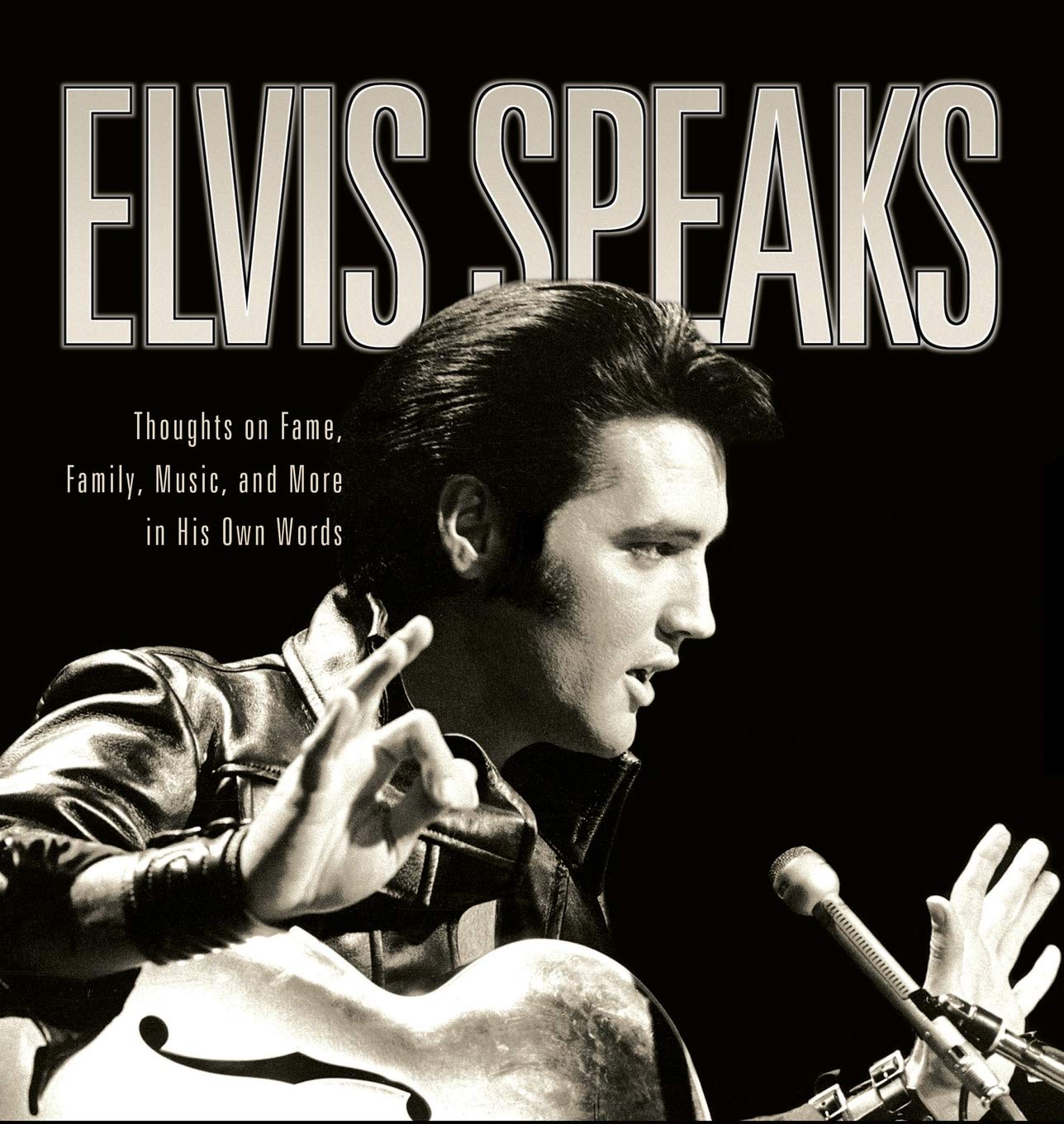 Elvis Speaks: Thoughts on Fame, Family, Music, and More in His Own Words