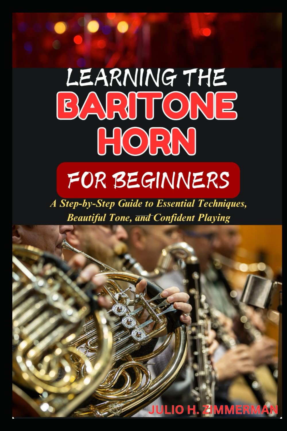 LEARNING THE BARITONE HORN FOR BEGINNERS: A Step-by-Step Guide to Essential Techniques, Beautiful Tone, and Confident Playing