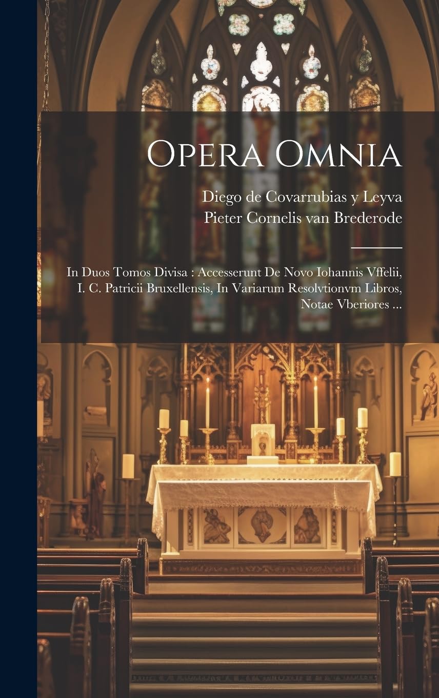 Opera Omnia: In Duos Tomos Divisa: Accesserunt De Novo Iohannis Vffelii, I. C. Patricii Bruxellensis, In Variarum Resolvtionvm Libros, Notae Vberiores ...