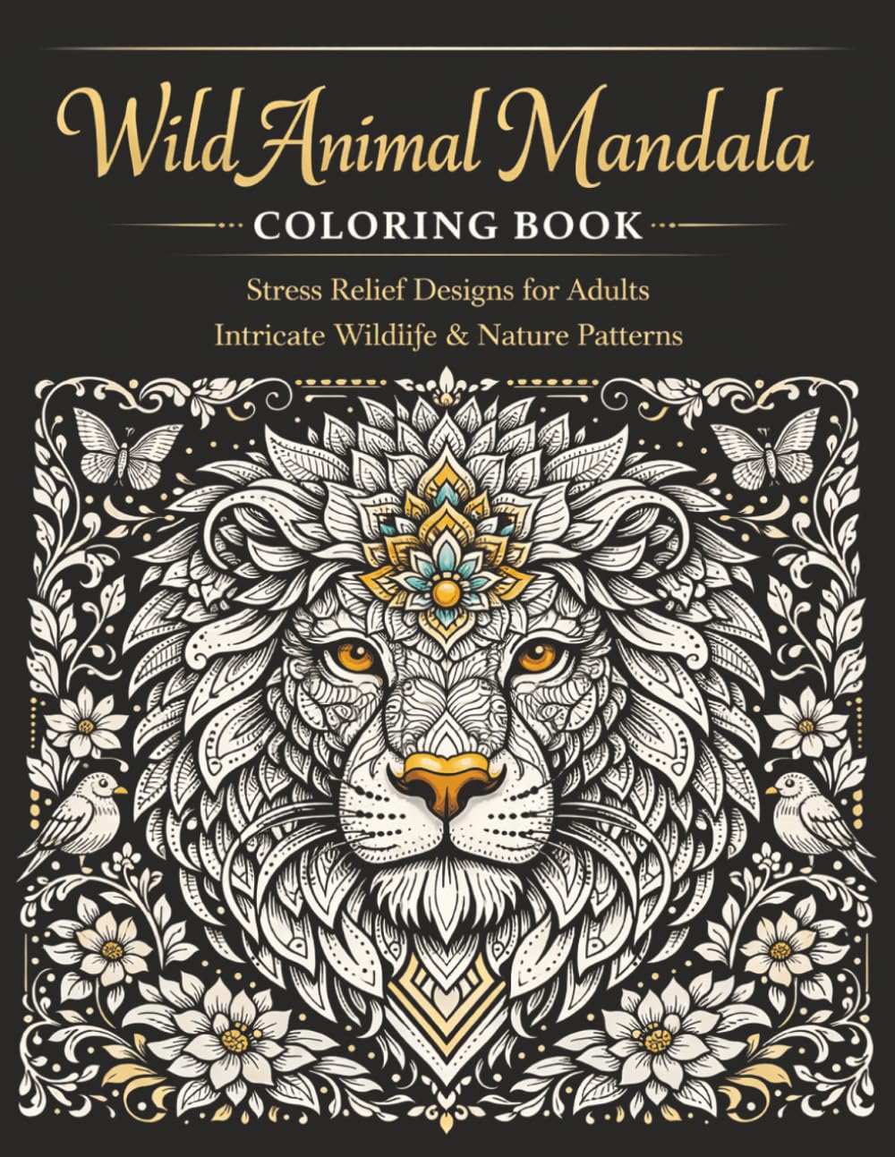 Wild Animal Mandala Coloring Book: An Adult Coloring Book for Stress Relief Featuring Wildlife and Nature-Inspired Designs