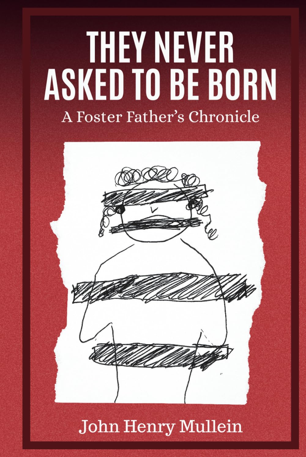 They Never Asked To Be Born: A Foster Father's Chronicle, A lone male carer’s perspective, fostering 3 ‘unfosterable’ children (True Story)