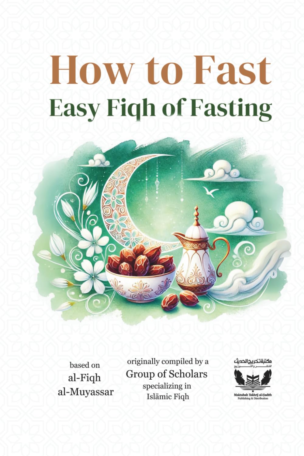 How to Fast - Easy Fiqh of Fasting: A Guide to Islamic Fasting in Ramadan (Takhrīj al-Ḥadīth Publications)