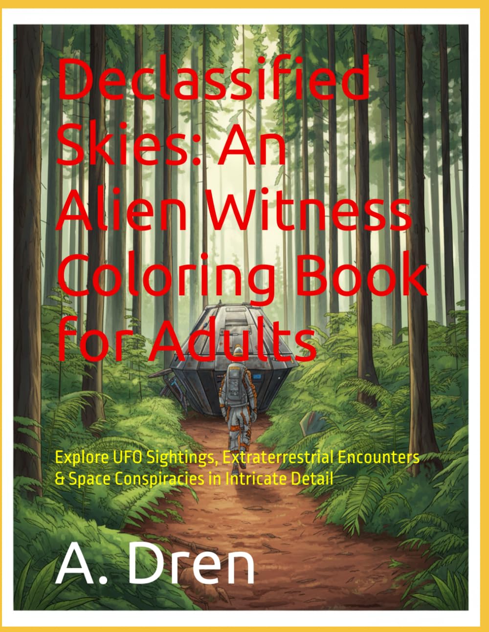 Declassified Skies: An Alien Witness Coloring Book for Adults: Explore UFO Sightings, Extraterrestrial Encounters & Space Conspiracies in Intricate Detail