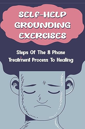 Self-Help Grounding Exercises: Steps Of The 8-Phase Treatment Process To