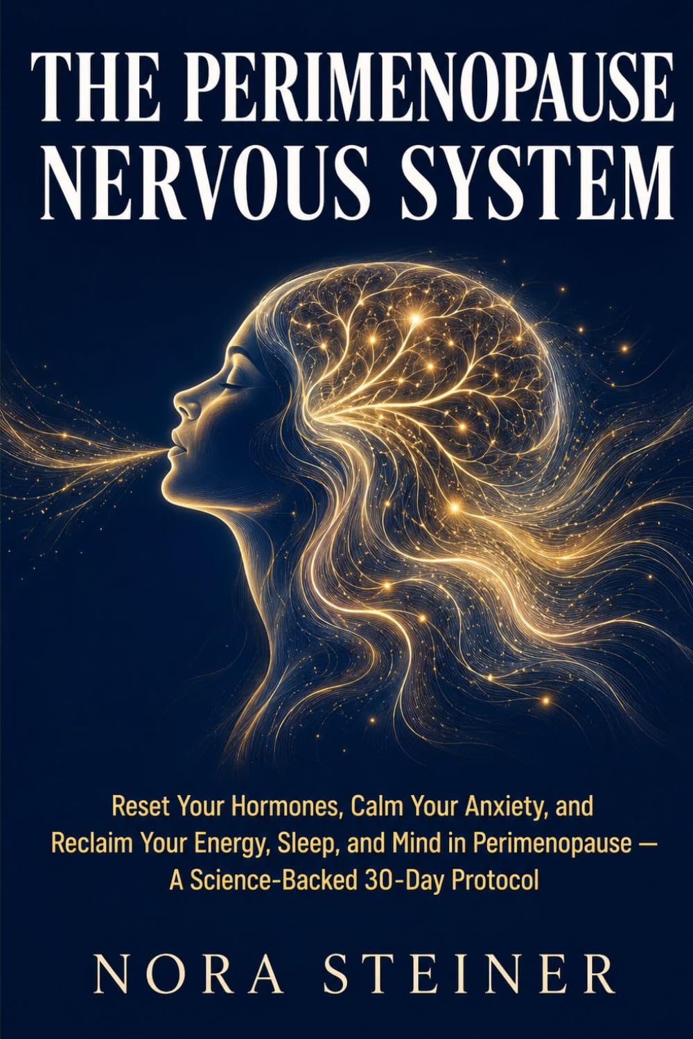 THE PERIMENOPAUSE NERVOUS SYSTEM: Reset Your Hormones, Calm Your Anxiety, and Reclaim Your Energy, Sleep, and Mind in Perimenopause — A Science-Backed 30-Day Protocol