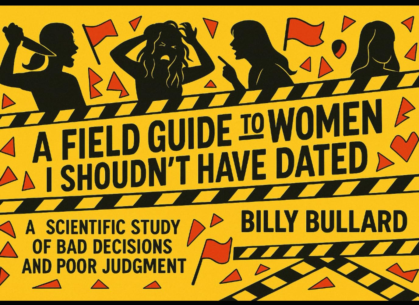 A field Guide To The women I shouldn't Have Dated: A Scientific Study of Bad Decisions and Poor Judgement