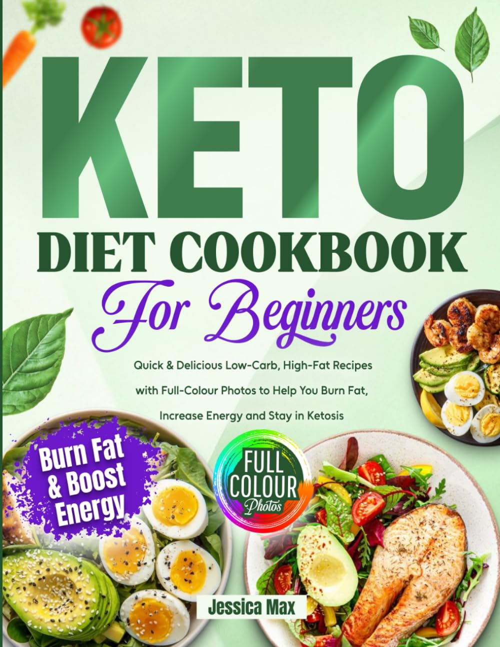 Keto Diet Cookbook for Beginners: Quick & Delicious Low-Carb, High-Fat Recipes with Full-Color Photos to Help You Burn Fat, Boost Energy and Stay in Ketosis
