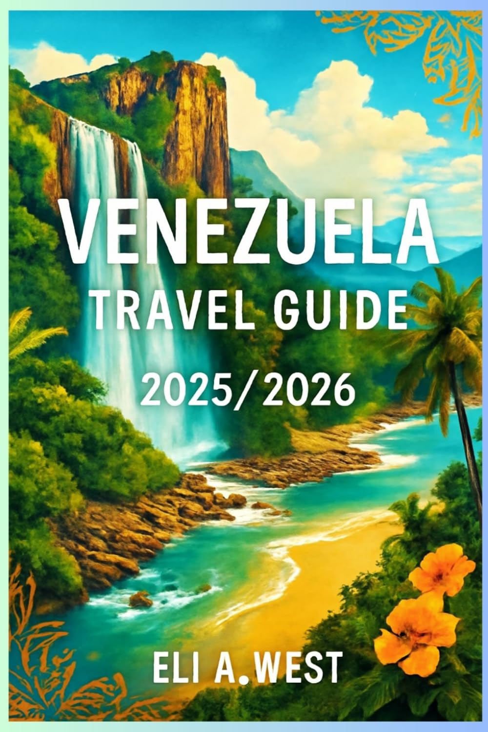 VENEZUELA TRAVEL GUIDE 2025/2026: Your Essential Handbook For Discovering Vibrant Destinations And Authentic Experiences