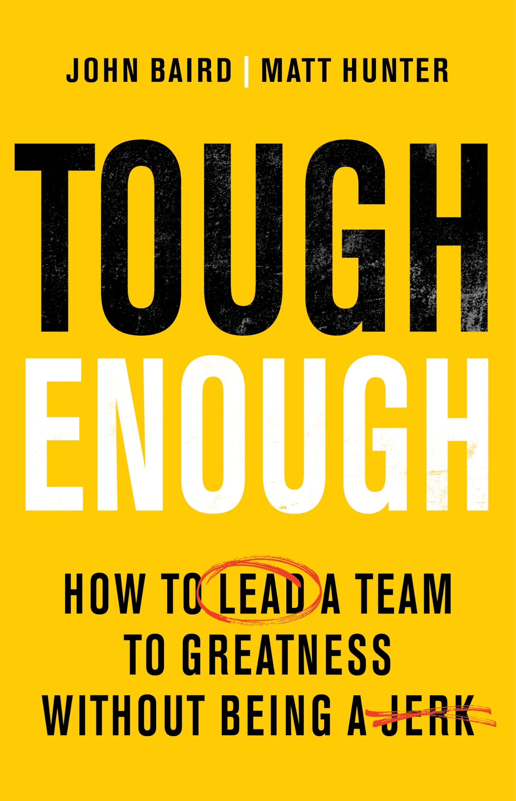 Tough Enough: How to Lead a Team to Greatness Without Being a Jerk