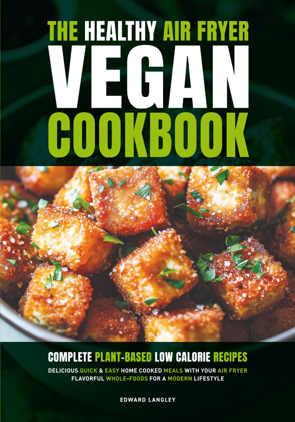 The Healthy Air Fryer Vegan Cookbook: Complete Plant-Based Low Calorie Recipes | Delicious Quick & Easy Home Cooked Meals With Your Air Fryer | Flavorful Whole-Foods For A Modern Lifestyle      Paperback – May 27, 2025