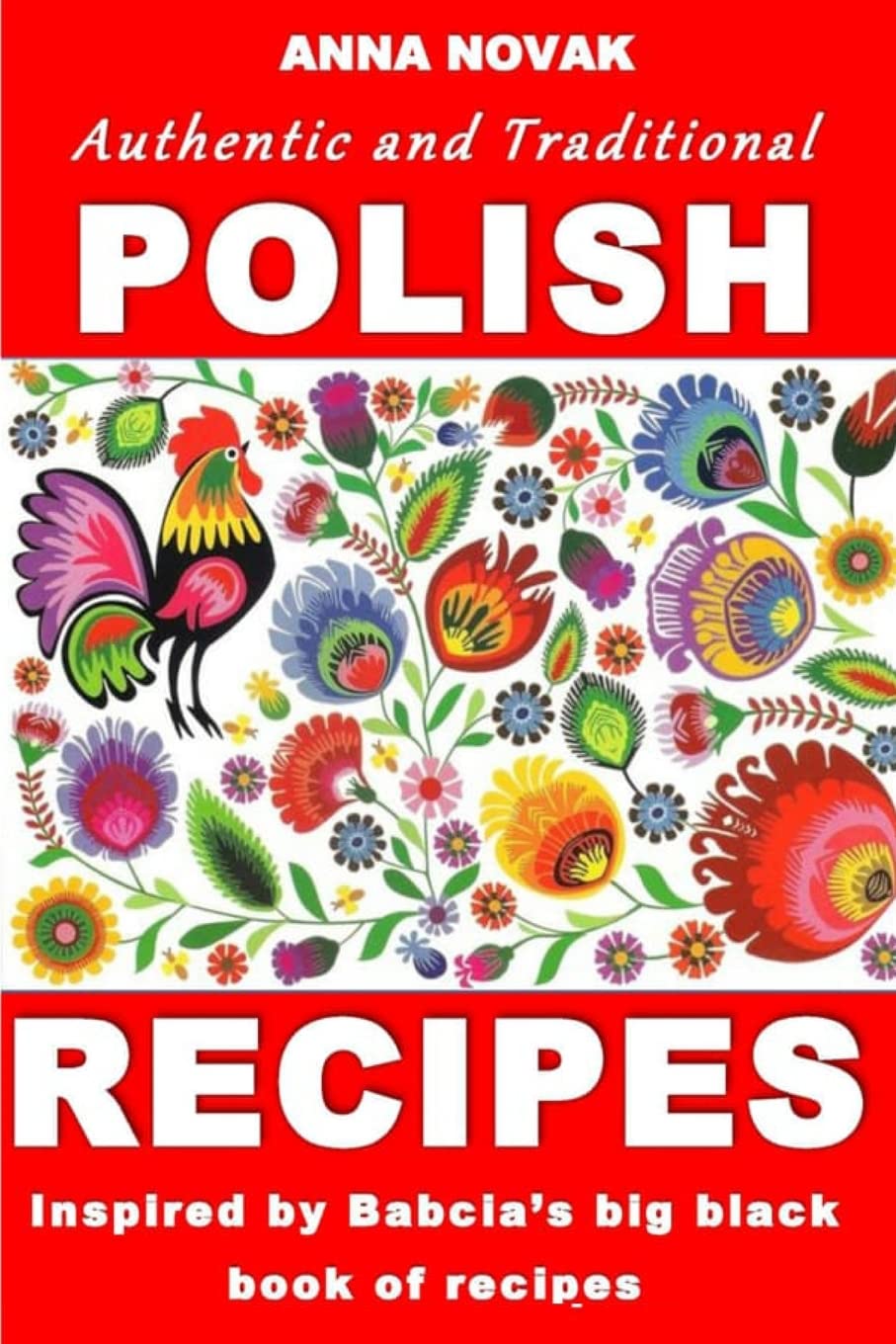 Authentic And Traditional Polish Recipes: Inspired By Babcia's Big Black Book Of Recipes