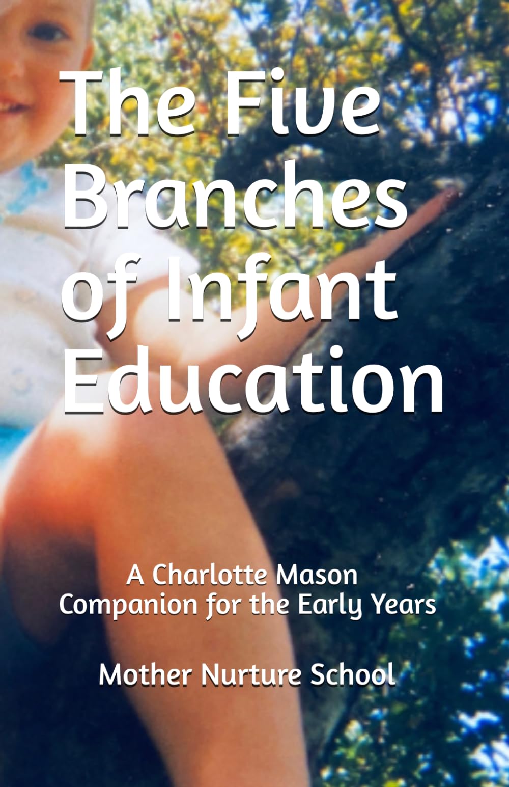 The Five Branches of Infant Education: A Charlotte Mason Companion for the Early Years
