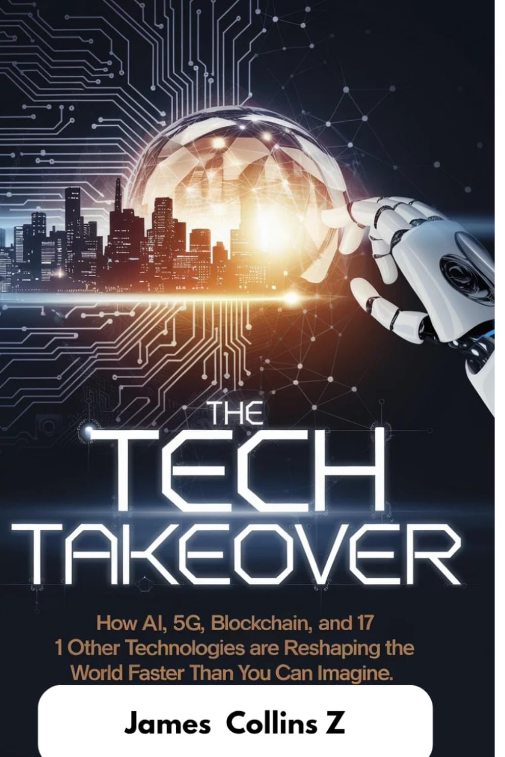 The Tech Takeover: How AI, 5G, Blockchain, and 17 Other Technologies Are Reshaping Our World Faster Than You Can Imagine