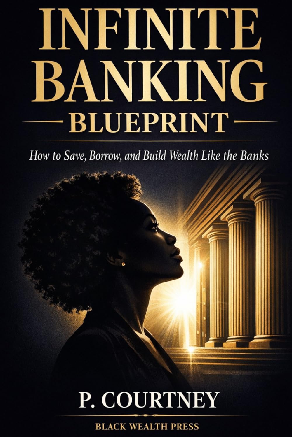 Blueprint for Infinite Banking: How to Save, Borrow, and Build Wealth Like the Banks