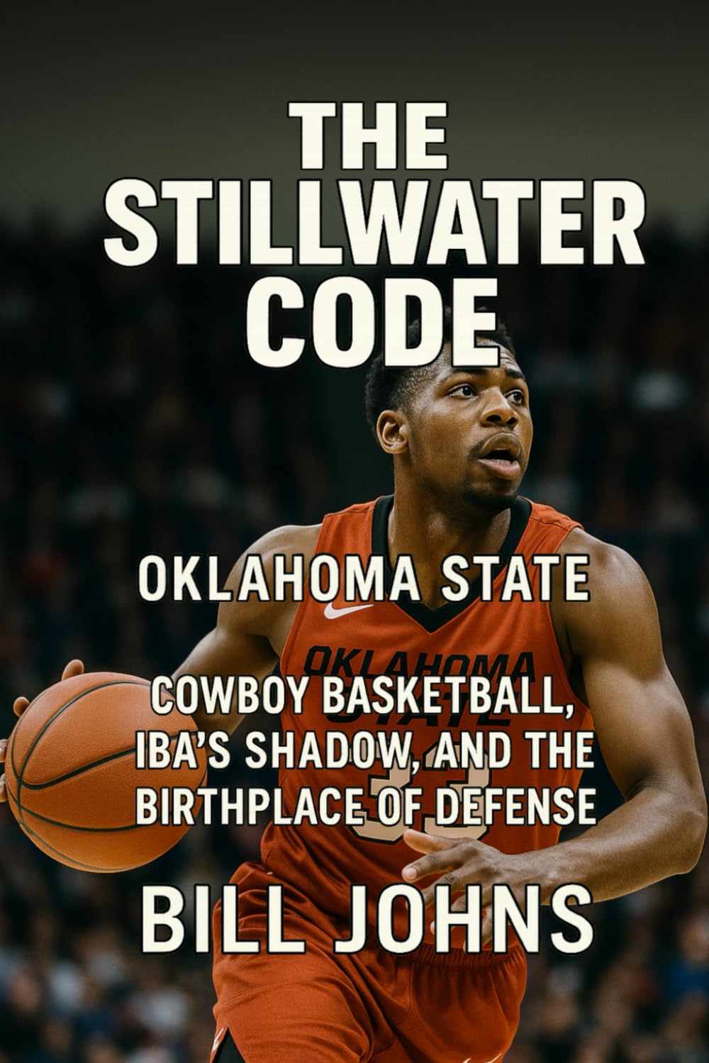 Oklahoma State - The Stillwater Code: Cowboy Basketball, Iba’s Shadow, and the Birthplace of Defense (Above the Rim)