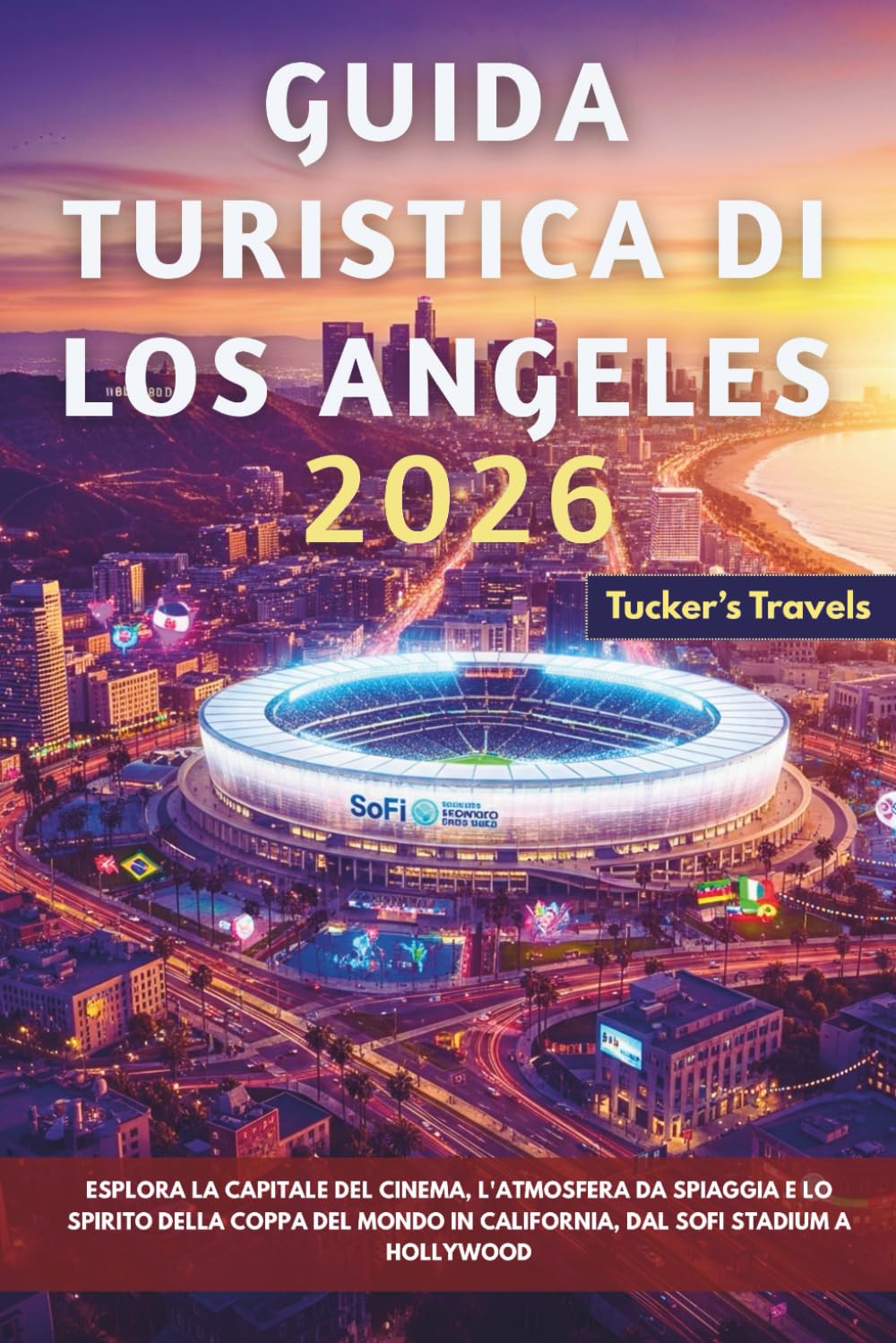 Guida turistica di Los Angeles 2026: Esplora la capitale del cinema, l'atmosfera da spiaggia e lo spirito della Coppa del Mondo in California, dal SoFi Stadium a Hollywood