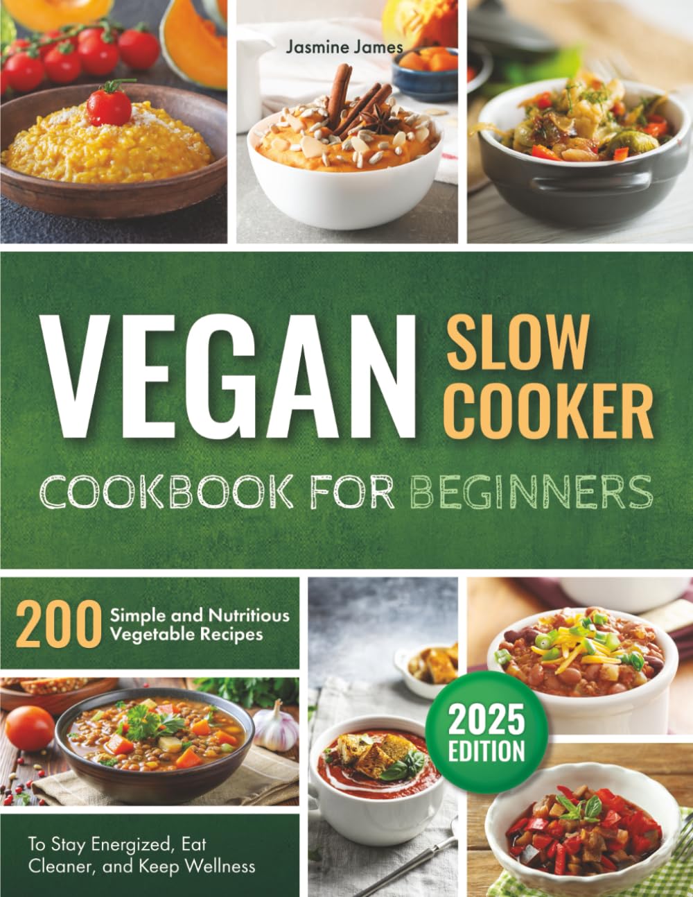 Vegan Slow Cooker Cookbook for Beginners: 200 Simple and Nutritious Vegetable Recipes to Stay Energized, Eat Cleaner, and Keep Wellness