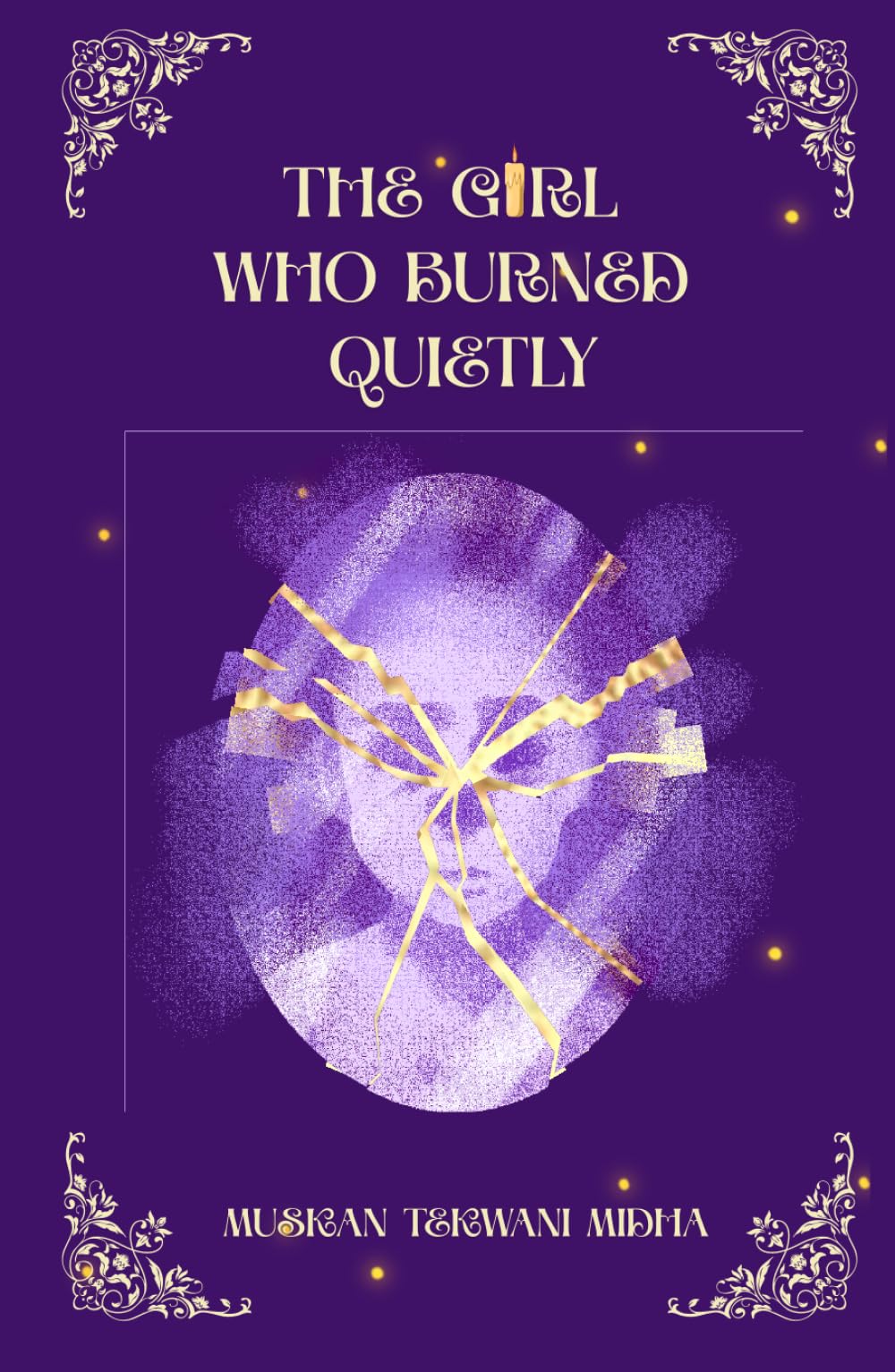The Girl Who Burned Quietly: A Quiet Girl. A Loud Mind. A World Made of Both