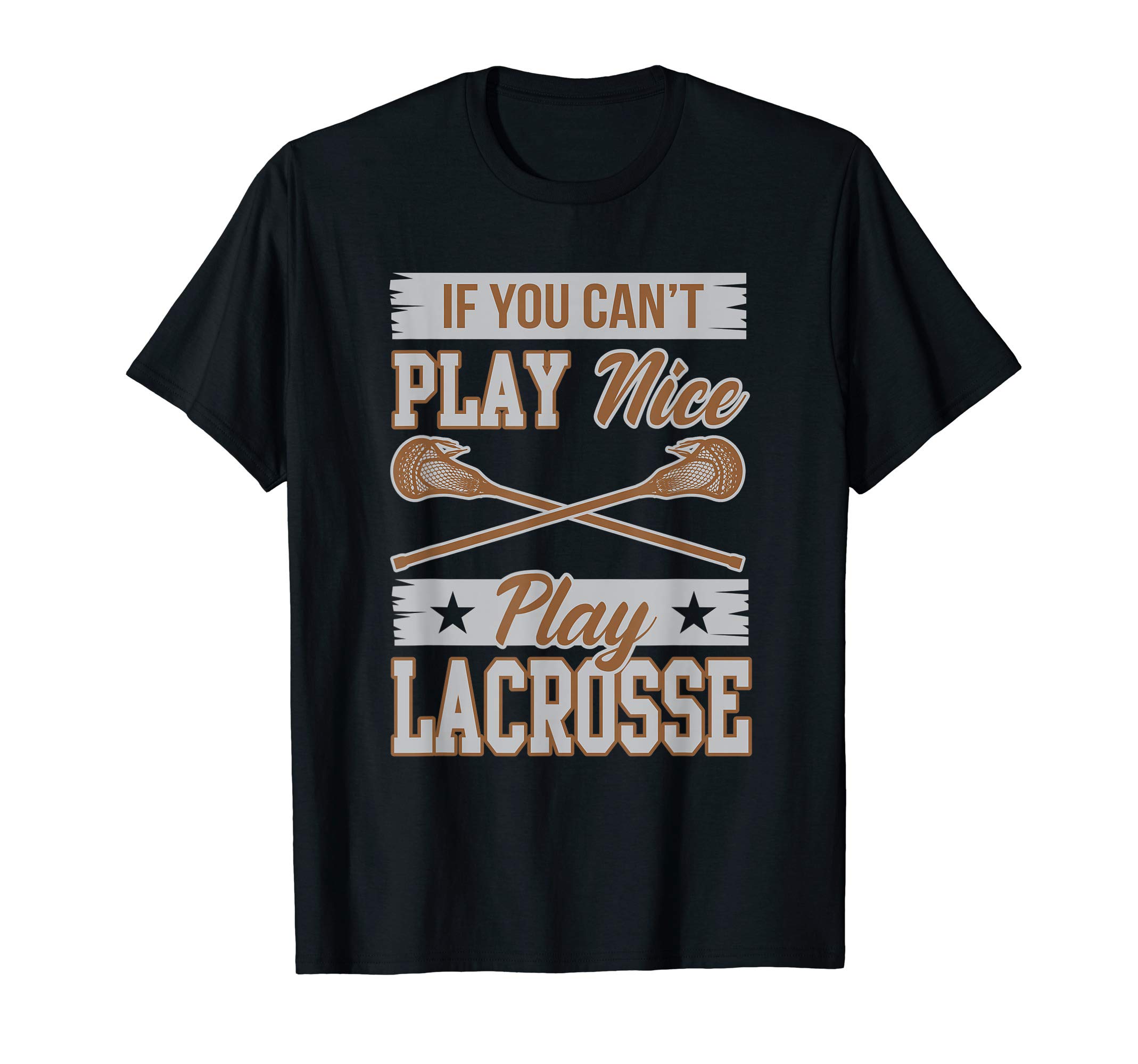 Lacrosse Stick TeesIf You Can't Play Nice Play Lacrosse Box Field Gift T-Shirt T-Shirt