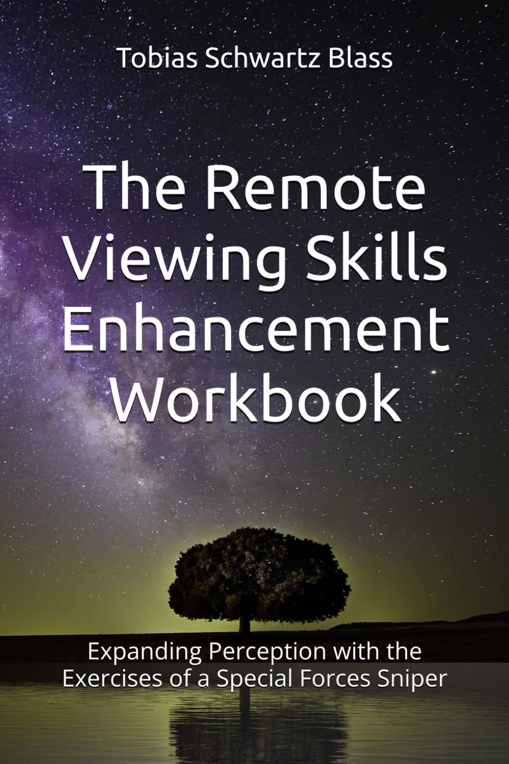 The Remote Viewing Skills Enhancement Workbook: Expanding Perception with the Exercises of a Special Forces Sniper