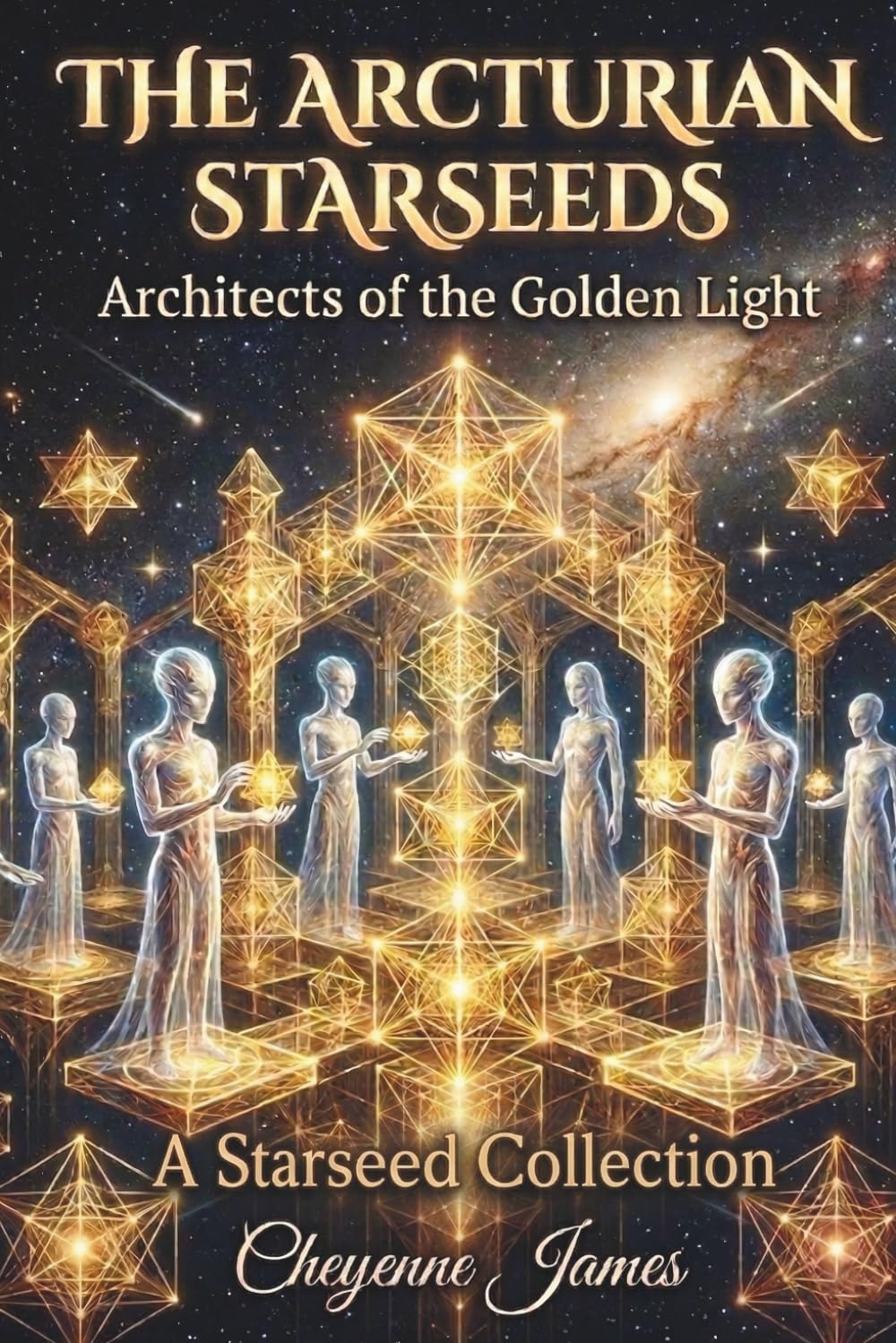 The Arcturian Starseeds: Architects of the Golden Light (A Starseed Collection)