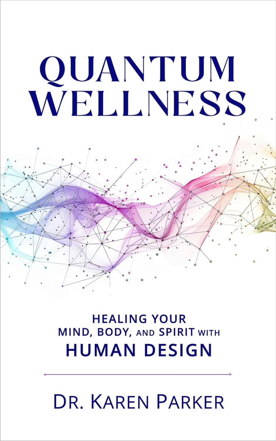 Quantum Wellness: Healing Your Mind, Body, and Spirit with Human Design Quantum Wellness: Healing Your Mind, Body, and Spirit with Human Design