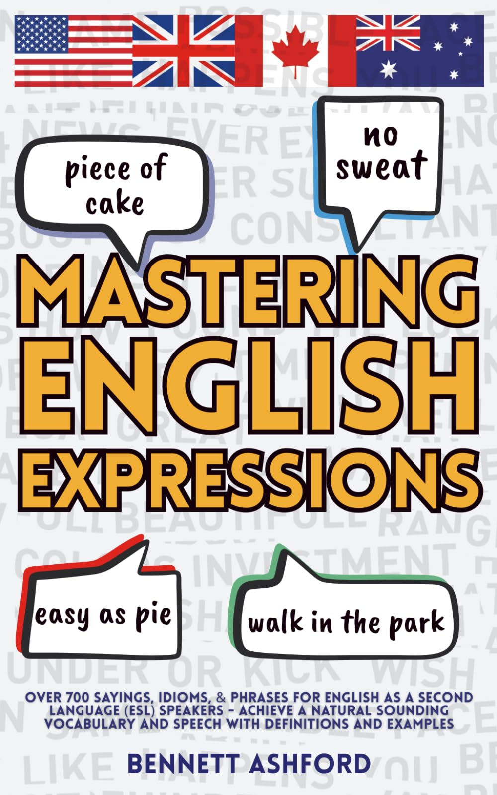 Mastering English Expressions: Over 700 Sayings, Idioms, & Phrases for English as a Second Language (ESL) speakers - Achieve a Natural Sounding Vocabulary and Speech with Definitions and Examples